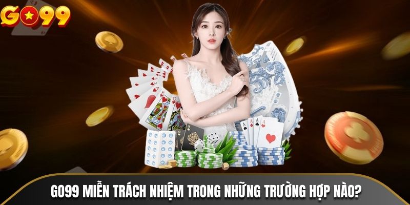 GO99 miễn trách nhiệm trong những trường hợp nào?