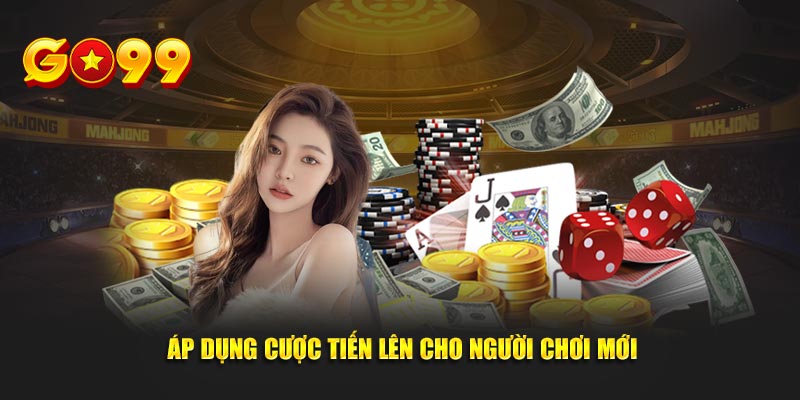 Áp dụng cược tiến lên cho người dùng mới