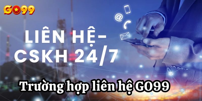 Những trường hợp cần liên hệ Go99